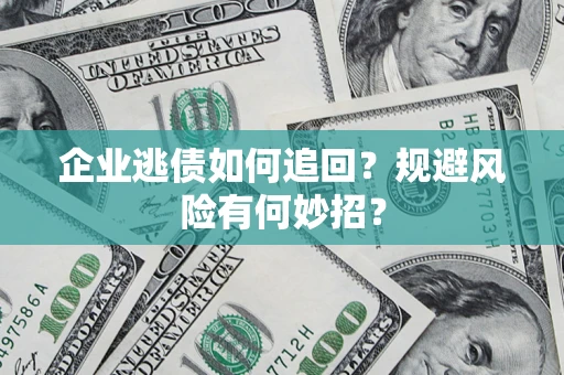 北京企业逃债如何追回？规避风险有何妙招？