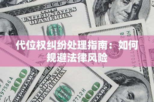 北京代位权纠纷处理指南:如何规避法律风险 北京代位权纠纷处理指南:如何规避法律风险
