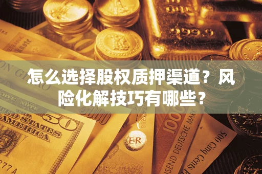 北京怎么选择股权质押渠道？风险化解技巧有哪些？