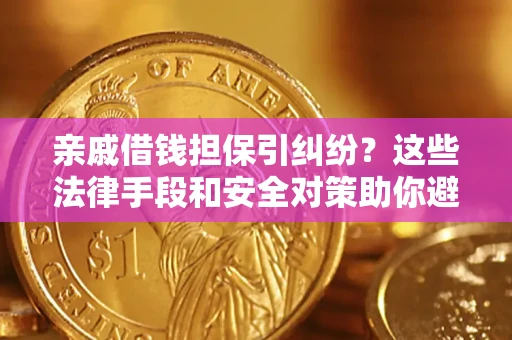 北京亲戚借钱担保引纠纷？这些法律手段和安全对策助你避坑