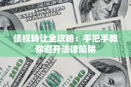 北京债权转让全攻略：手把手教你避开法律陷阱